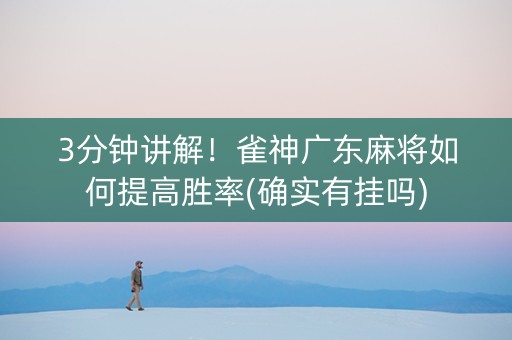 3分钟讲解！雀神广东麻将如何提高胜率(确实有挂吗)