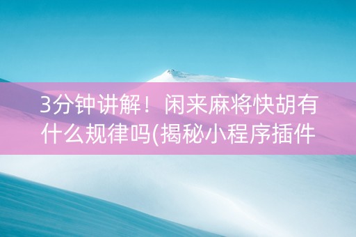 3分钟讲解！闲来麻将快胡有什么规律吗(揭秘小程序插件购买)