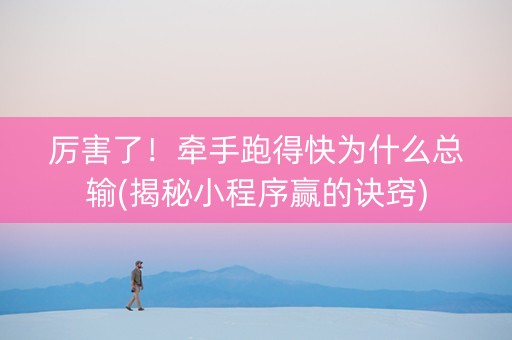 厉害了！牵手跑得快为什么总输(揭秘小程序赢的诀窍)