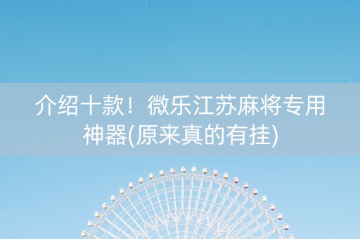 介绍十款！微乐江苏麻将专用神器(原来真的有挂)