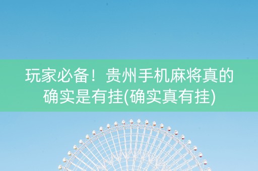 玩家必备！贵州手机麻将真的确实是有挂(确实真有挂)