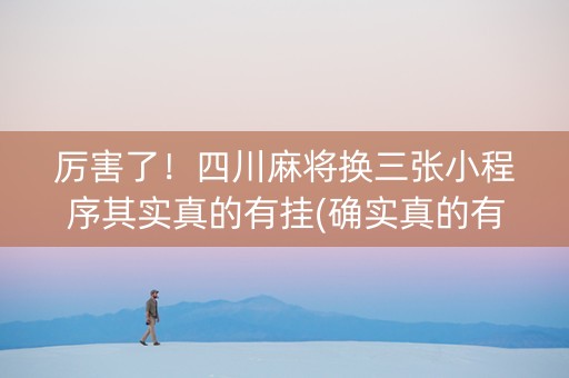 厉害了！四川麻将换三张小程序其实真的有挂(确实真的有挂)