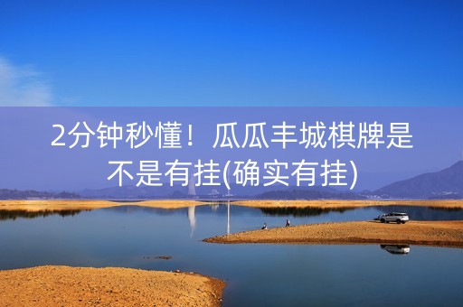 2分钟秒懂！瓜瓜丰城棋牌是不是有挂(确实有挂)