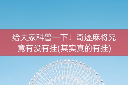 给大家科普一下！奇迹麻将究竟有没有挂(其实真的有挂)