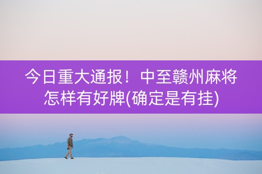 今日重大通报！中至赣州麻将怎样有好牌(确定是有挂)