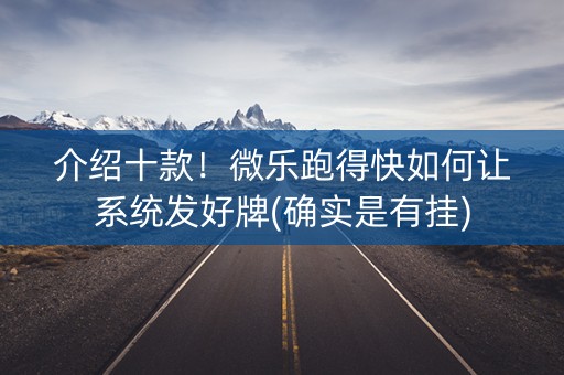 介绍十款！微乐跑得快如何让系统发好牌(确实是有挂)