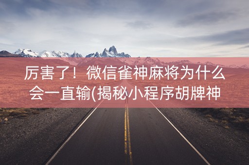 厉害了！微信雀神麻将为什么会一直输(揭秘小程序胡牌神器)