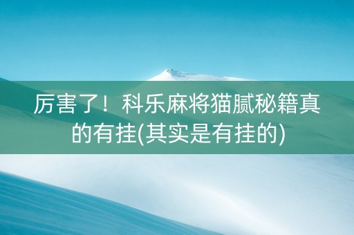 厉害了！科乐麻将猫腻秘籍真的有挂(其实是有挂的)