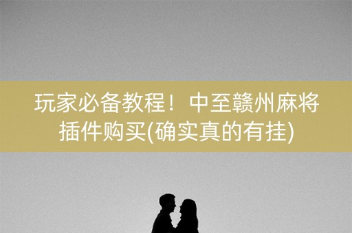 玩家必备教程！中至赣州麻将插件购买(确实真的有挂)