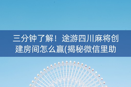 三分钟了解！途游四川麻将创建房间怎么赢(揭秘微信里助赢神器购买)