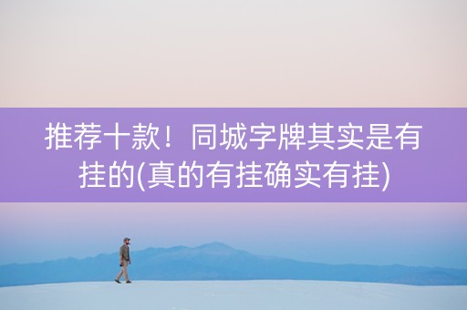 推荐十款！同城字牌其实是有挂的(真的有挂确实有挂)