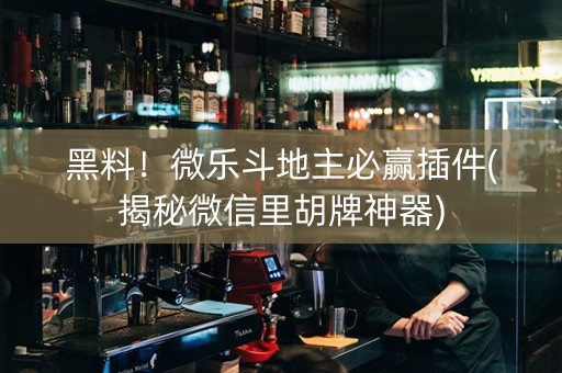 黑料！微乐斗地主必赢插件(揭秘微信里胡牌神器)