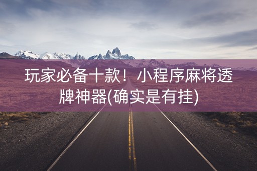 玩家必备十款！小程序麻将透牌神器(确实是有挂)