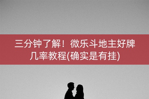 三分钟了解！微乐斗地主好牌几率教程(确实是有挂)