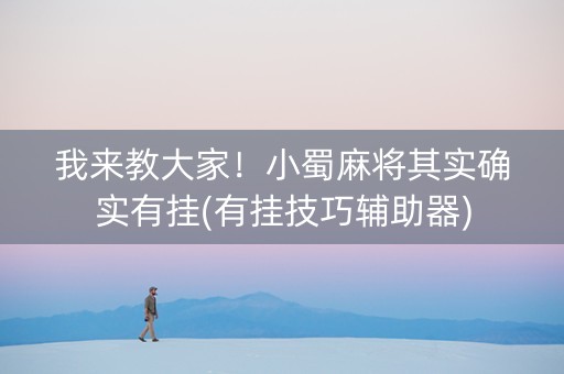 我来教大家！小蜀麻将其实确实有挂(有挂技巧辅助器)