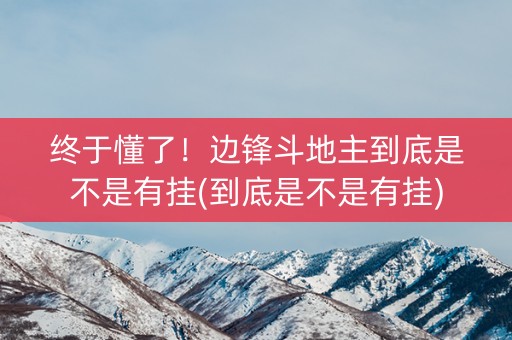 终于懂了！边锋斗地主到底是不是有挂(到底是不是有挂)