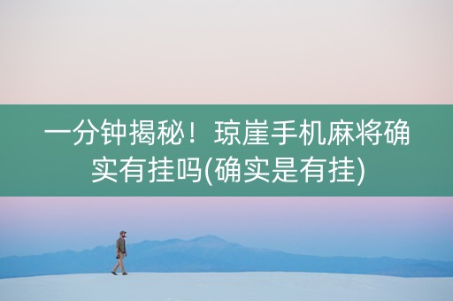 一分钟揭秘！琼崖手机麻将确实有挂吗(确实是有挂)