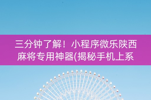 三分钟了解！小程序微乐陕西麻将专用神器(揭秘手机上系统发好牌)