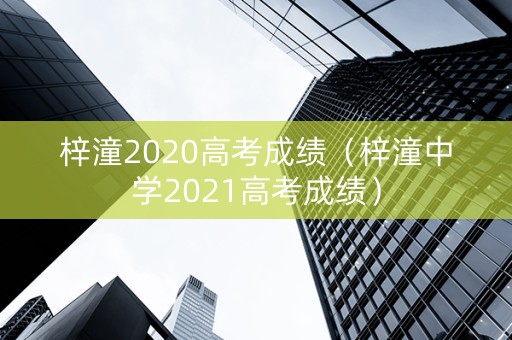 梓潼2020高考成绩（梓潼中学2021高考成绩）
