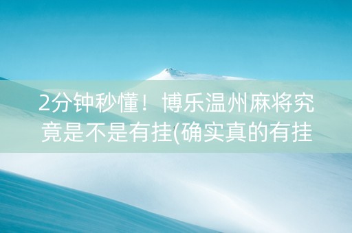 2分钟秒懂！博乐温州麻将究竟是不是有挂(确实真的有挂)