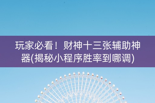 玩家必看！财神十三张辅助神器(揭秘小程序胜率到哪调)