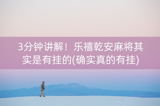 3分钟讲解！乐禧乾安麻将其实是有挂的(确实真的有挂)
