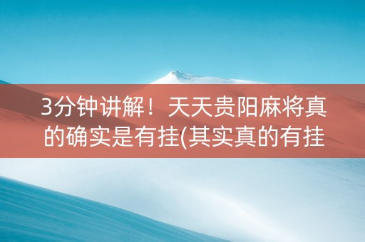 3分钟讲解！天天贵阳麻将真的确实是有挂(其实真的有挂)