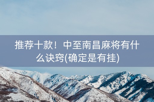 推荐十款！中至南昌麻将有什么诀窍(确定是有挂)