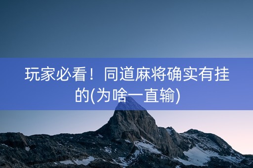 玩家必看！同道麻将确实有挂的(为啥一直输)