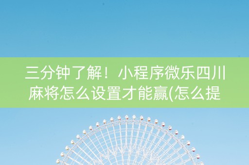 三分钟了解！小程序微乐四川麻将怎么设置才能赢(怎么提升胜率)