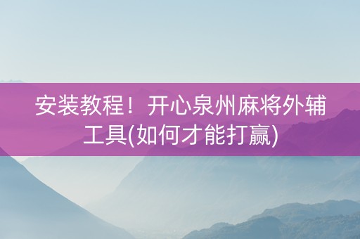 安装教程！开心泉州麻将外辅工具(如何才能打赢)