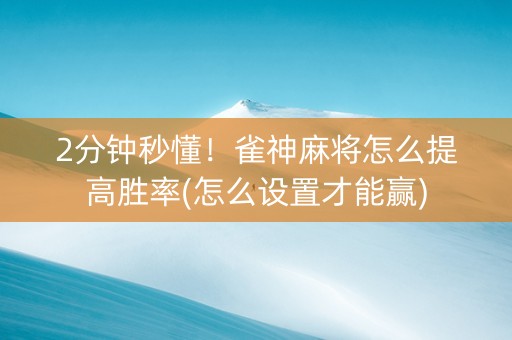2分钟秒懂！雀神麻将怎么提高胜率(怎么设置才能赢)