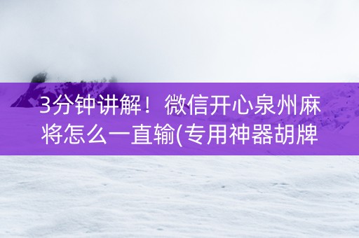3分钟讲解！微信开心泉州麻将怎么一直输(专用神器胡牌技巧)