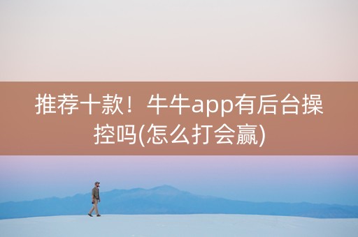 推荐十款！牛牛app有后台操控吗(怎么打会赢)