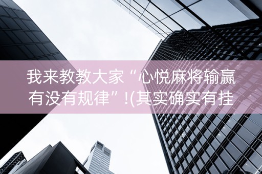 我来教教大家“心悦麻将输赢有没有规律”!(其实确实有挂)-抖音