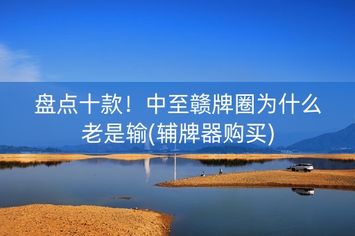 盘点十款！中至赣牌圈为什么老是输(辅牌器购买)