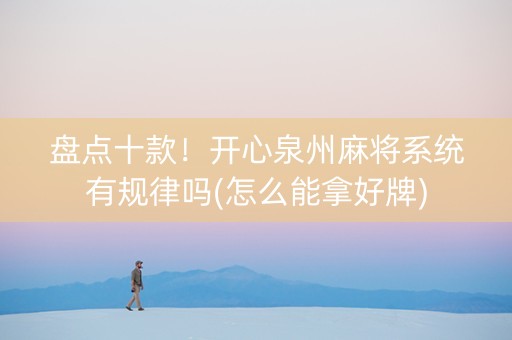 盘点十款！开心泉州麻将系统有规律吗(怎么能拿好牌)