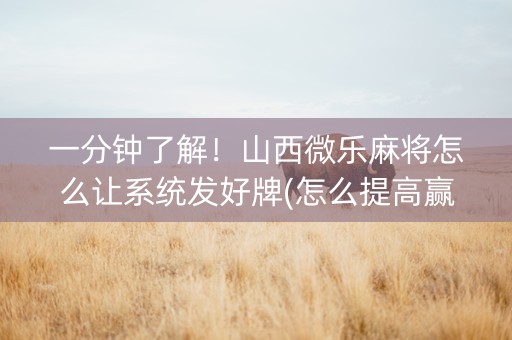 一分钟了解！山西微乐麻将怎么让系统发好牌(怎么提高赢牌率)