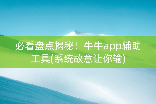 必看盘点揭秘！牛牛app辅助工具(系统故意让你输)