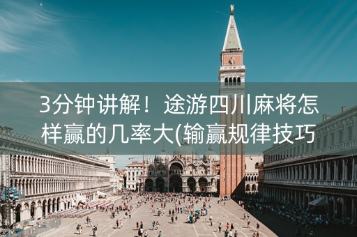 3分钟讲解！途游四川麻将怎样赢的几率大(输赢规律技巧)