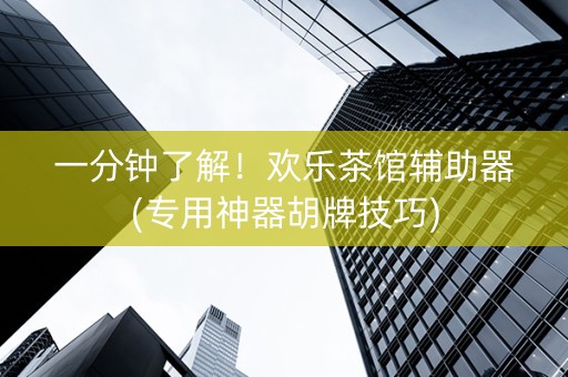 一分钟了解！欢乐茶馆辅助器(专用神器胡牌技巧)