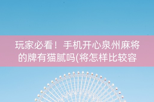 玩家必看！手机开心泉州麻将的牌有猫腻吗(将怎样比较容易赢)
