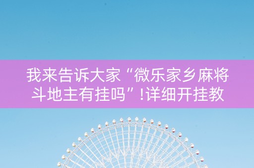 我来告诉大家“微乐家乡麻将斗地主有挂吗”!详细开挂教程-抖音