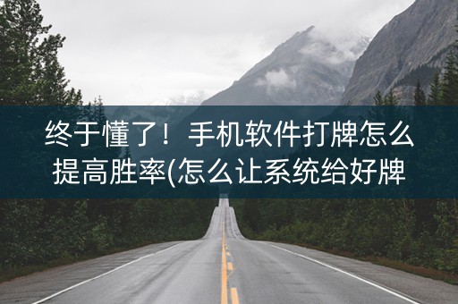 终于懂了！手机软件打牌怎么提高胜率(怎么让系统给好牌)