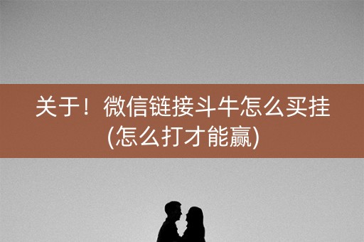 关于！微信链接斗牛怎么买挂(怎么打才能赢)