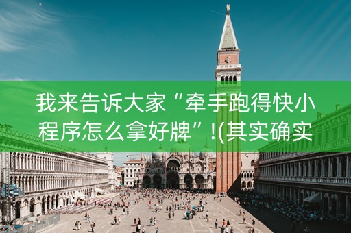 我来告诉大家“牵手跑得快小程序怎么拿好牌”!(其实确实有挂)-抖音