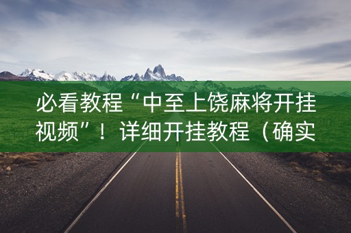 必看教程“中至上饶麻将开挂视频”！详细开挂教程（确实真的有挂)-抖音