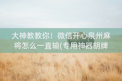 大神教教你！微信开心泉州麻将怎么一直输(专用神器胡牌技巧)