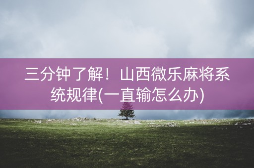 三分钟了解！山西微乐麻将系统规律(一直输怎么办)