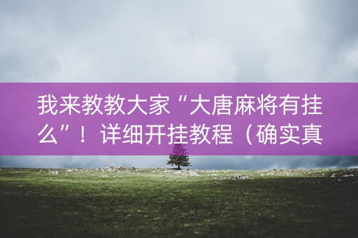 我来教教大家“大唐麻将有挂么”！详细开挂教程（确实真的有挂)-抖音